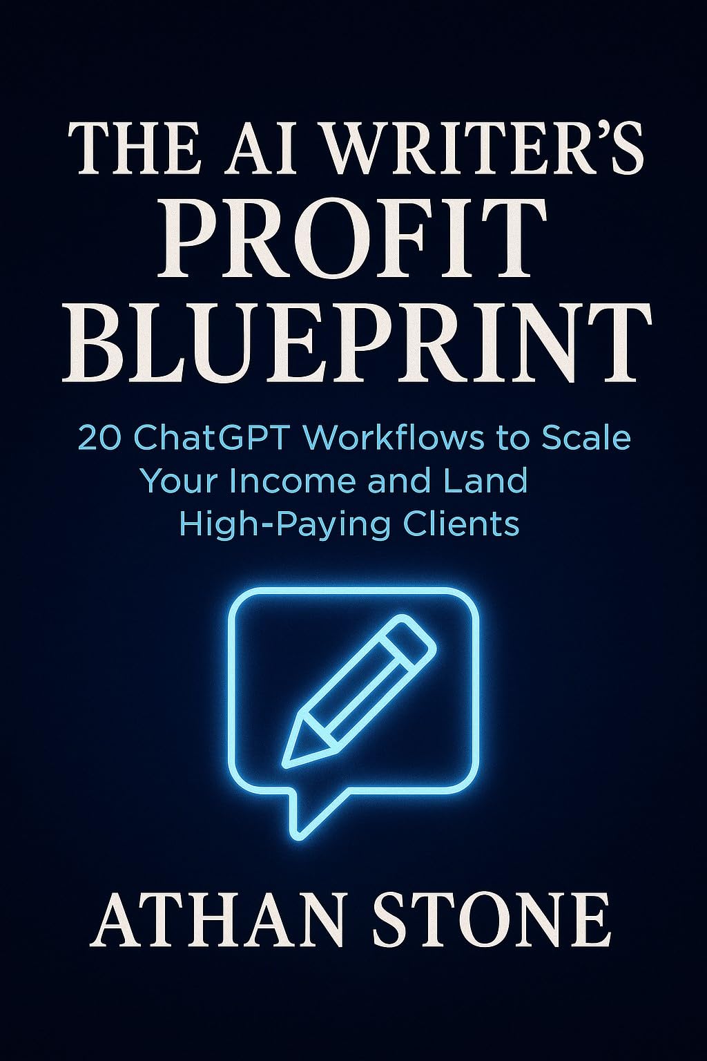 The AI Writer's Profit Blueprint: 20 ChatGPT Workflows to Scale Your Income and Land High-Paying Clients (The Infinite Edge)