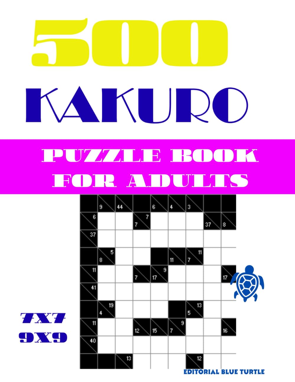 500 Kakuro Puzzle Book for Adults (7x7 and 9x9): 500 Kakuro Cross Sums Puzzles for Adults: The Ultimate Math-Logic Hybrid with 7x7 and 9x9 Grids for Daily Brain Training