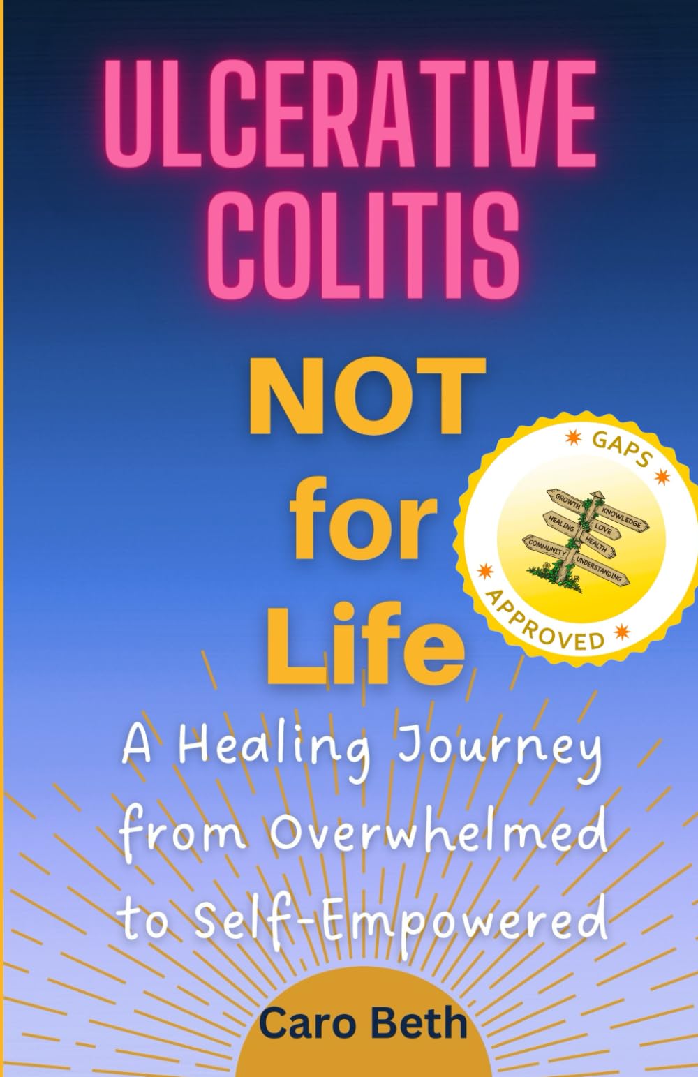 Ulcerative Colitis NOT for Life: A Healing Journey from Overwhelmed to Self-Empowered