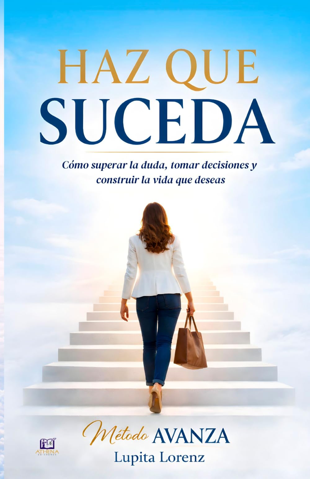Haz que Suceda: Cómo superar la duda, tomar decisiones y construir la vida que deseas
