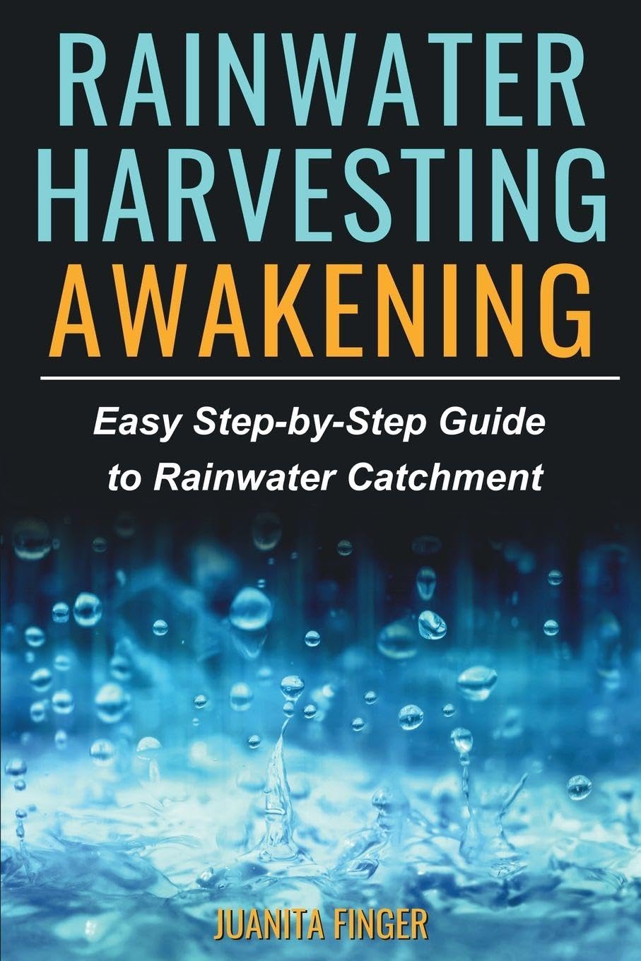 Rainwater Harvesting Awakening: Easy Step-by-Step Guide to Rainwater Catchment