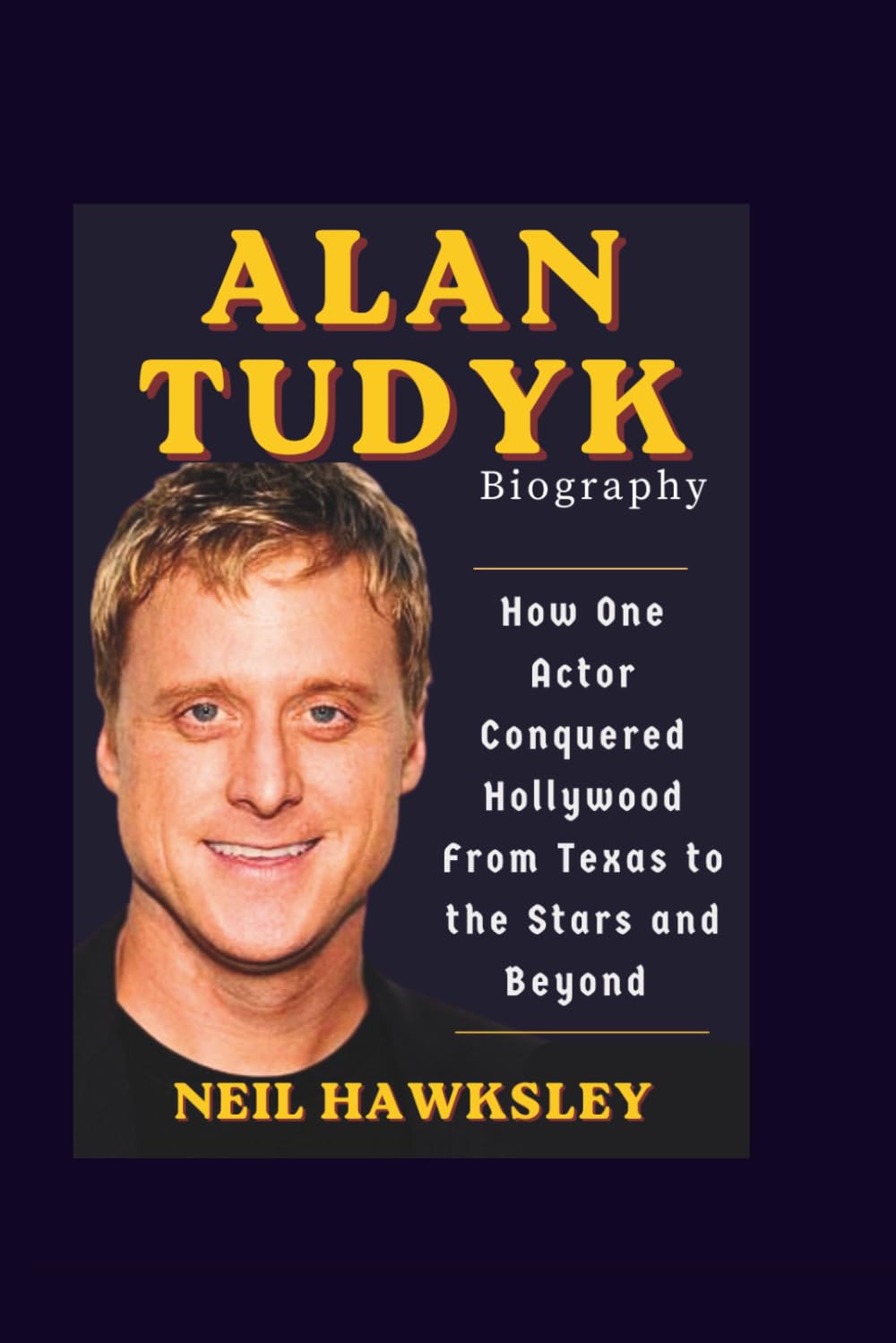 ALAN TUDYK BIOGRAPHY: How One Actor Conquered Hollywood From Texas to the Stars and Beyond