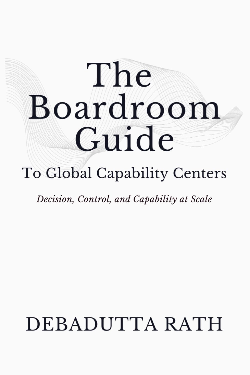 The Boardroom Guide: To Global Capability Centers