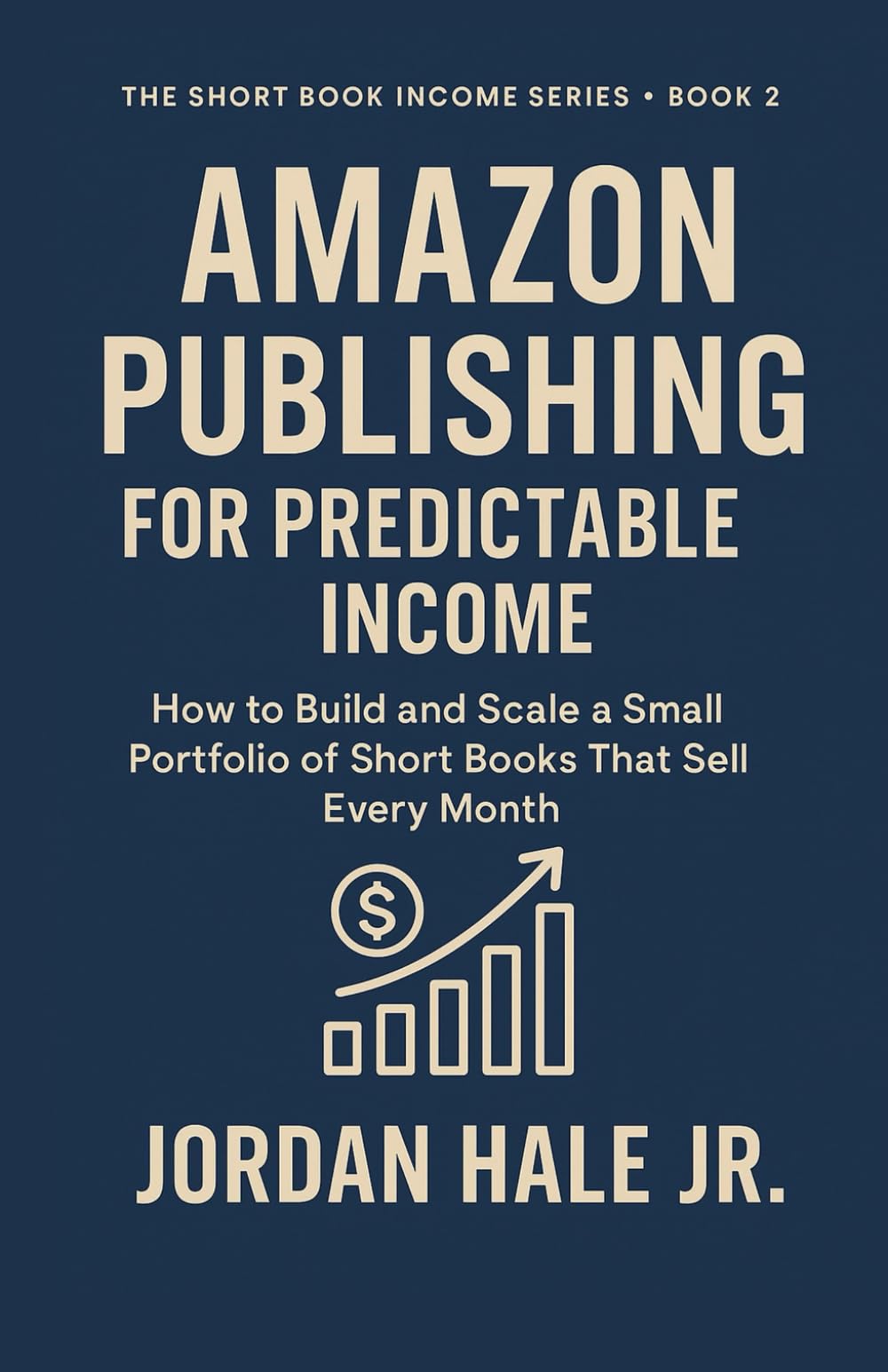 AMAZON PUBLISHING FOR PREDICTABLE INCOME: How to Build and Scale a Small Portfolio of Short Books That Sell Every Month (Book 2 in The Short Book Income Series)