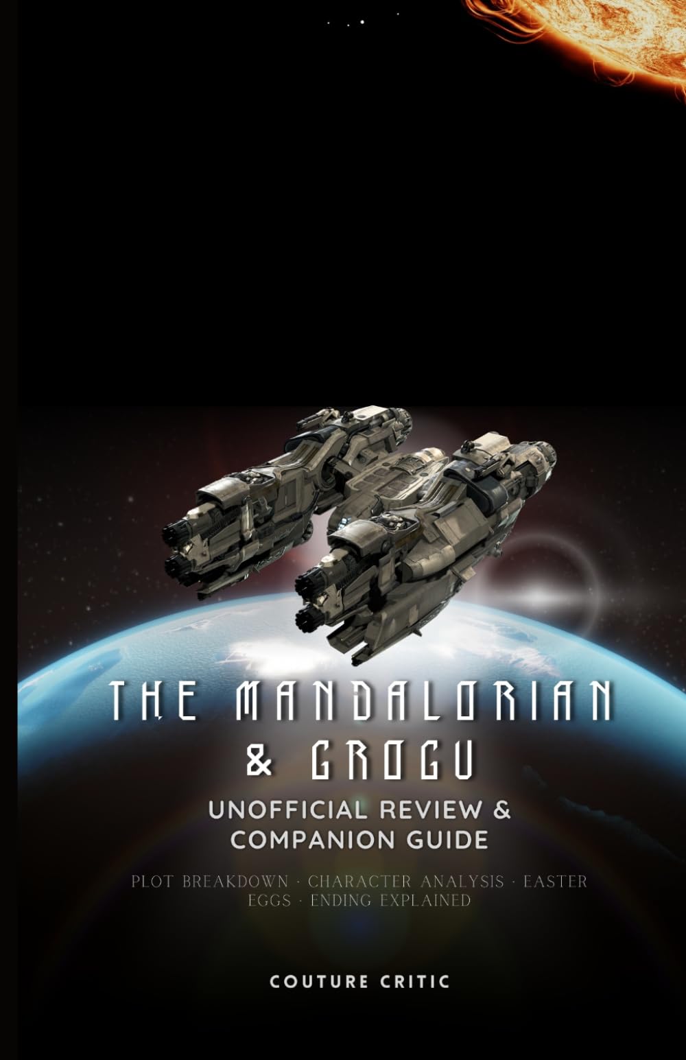 The Mandalorian & Grogu: An Unofficial Review & Companion Guide: Character Analysis, Episode Breakdown, Easter Eggs, and Ending Explained