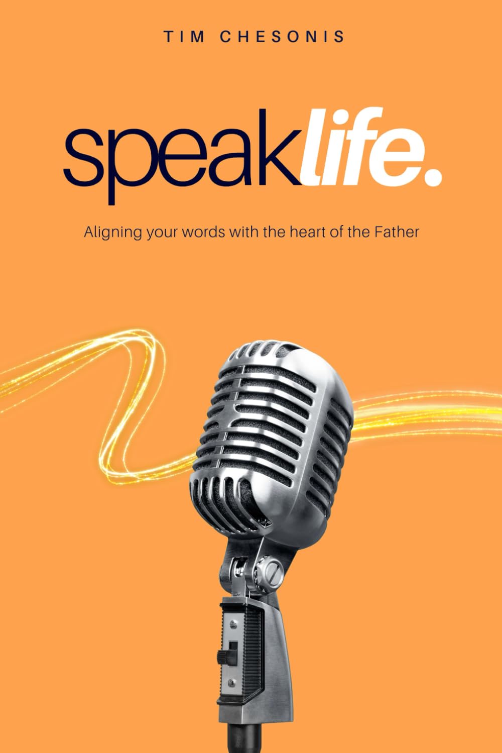 Speak Life: Aligning Your Words with the Heart of the Father