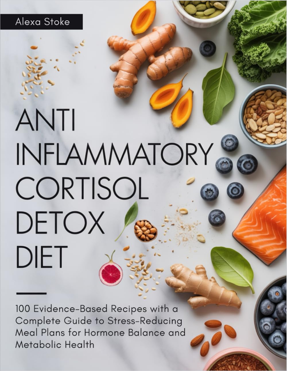 Anti Inflammatory Cortisol Detox Diet: 100 Evidence-Based Recipes with a Complete Guide to Stress-Reducing Meal Plans for Hormone Balance and Metabolic Health