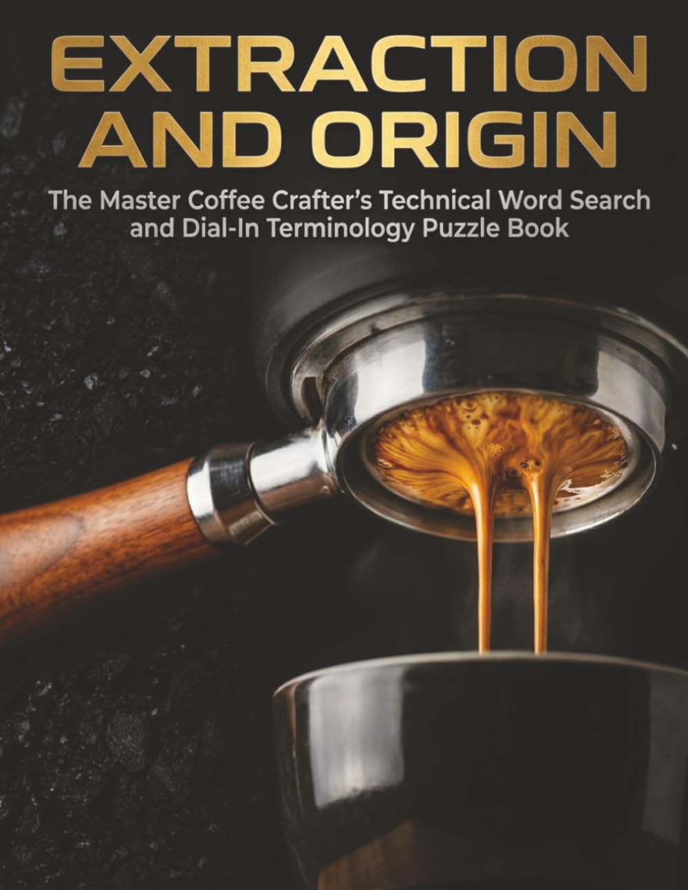 Extraction and Origin: The Master Coffee Crafter's Technical Word Search and Dial-In Terminology Puzzle Book (The Master Hobbyist Collection)