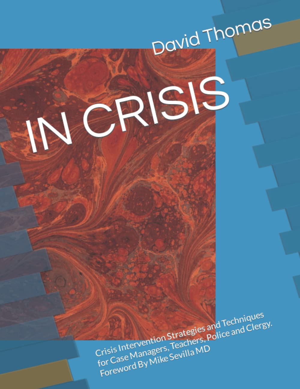 IN CRISIS: Crisis Intervention Strategies and Techniques for Case Managers, Teachers, Police and Clergy. Foreword By Mike Sevilla MD