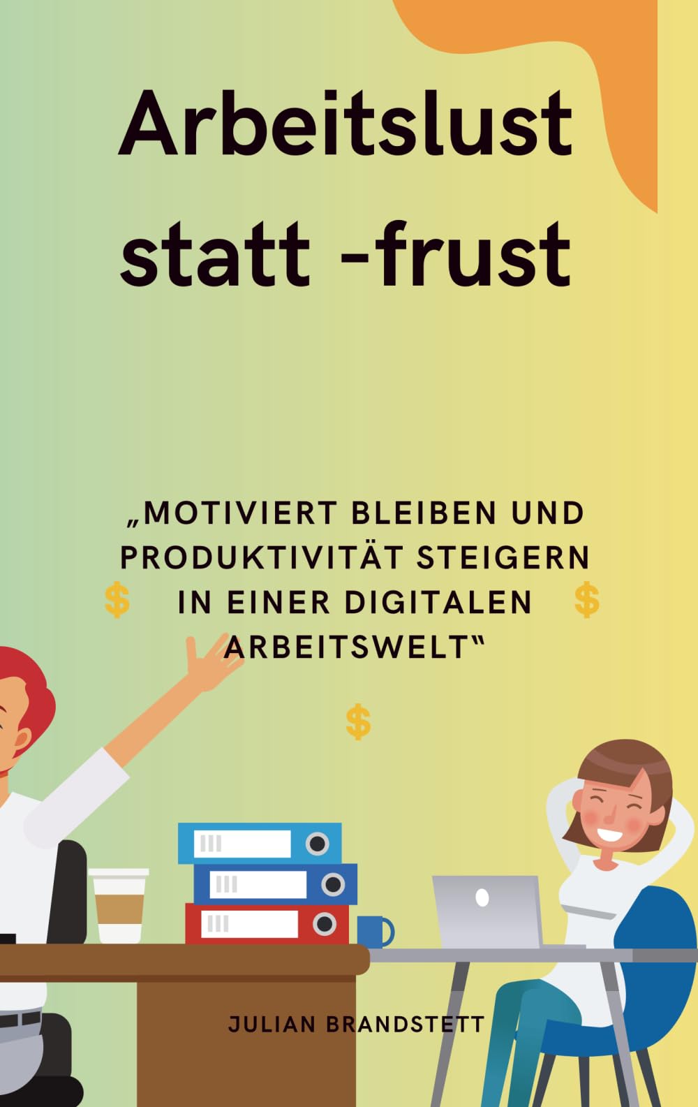 Arbeitslust statt Frust: Motiviert bleiben und Produktivität steigern in einer digitalen Arbeitswelt