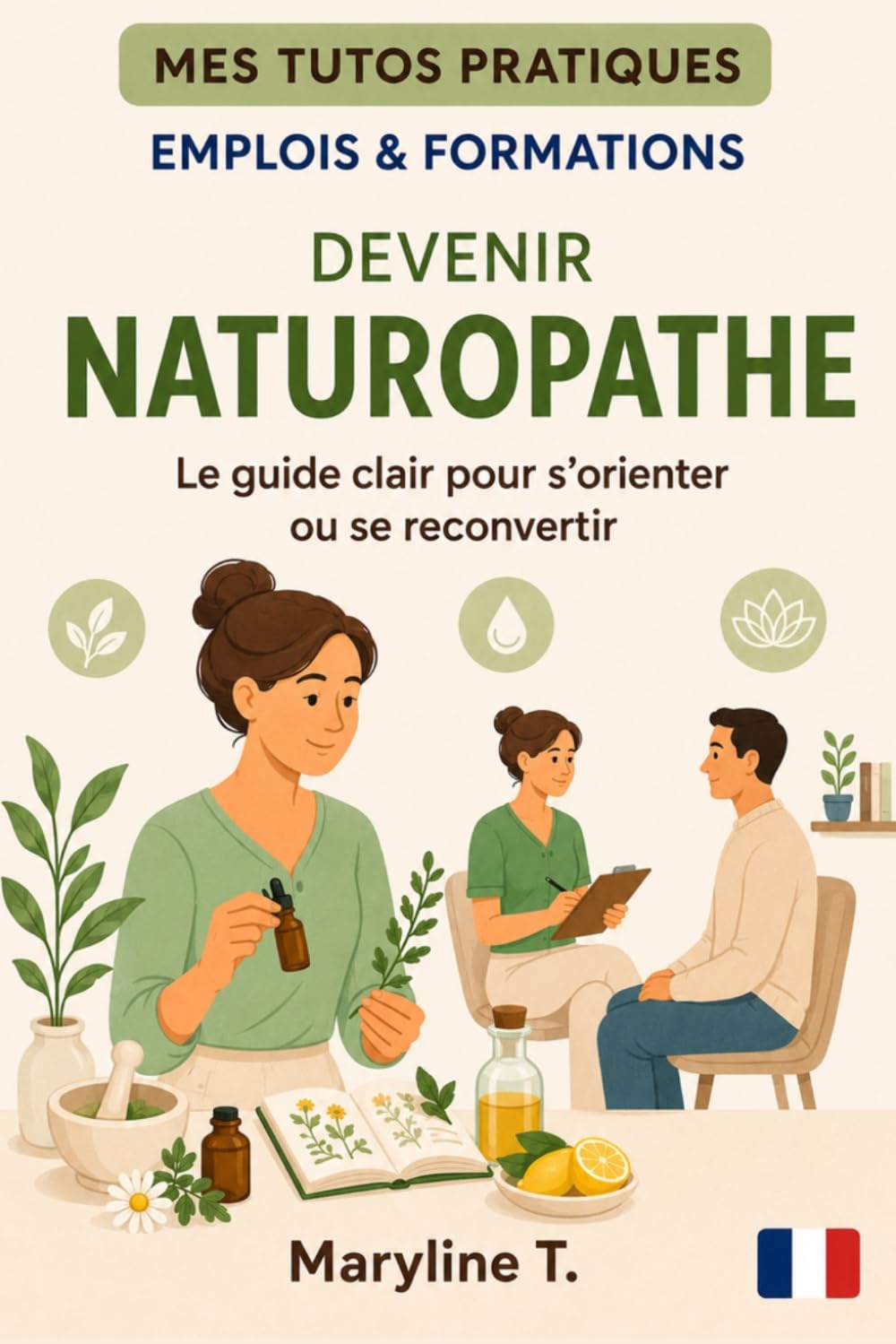 Devenir naturopathe: Le guide clair pour s'orienter ou se reconvertir (MES TUTOS PRATIQUES)