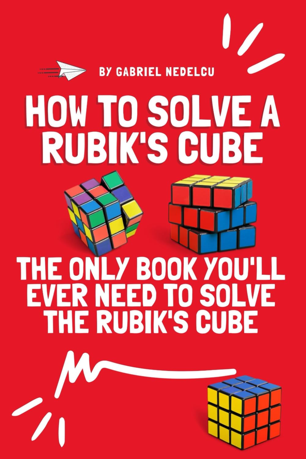How to Solve a Rubik's Cube: The Only Book You'll Ever Need to Solve the Rubik's Cube