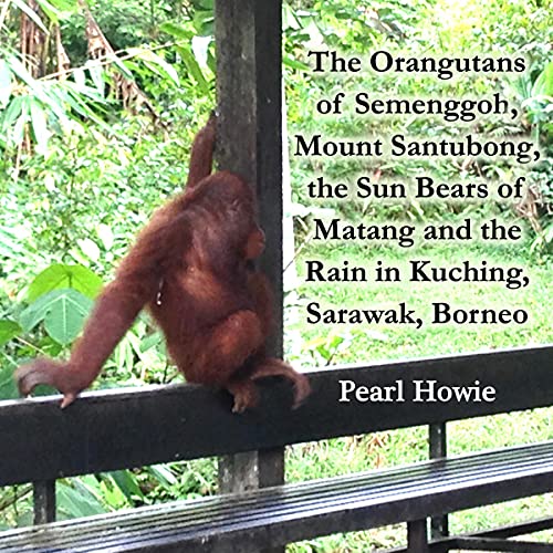 The Orangutans of Semenggoh, Mount Santubong, the Sun Bears of Matang and the Rain in Kuching, Sarawak, Borneo by Pearl Howie episode artwork