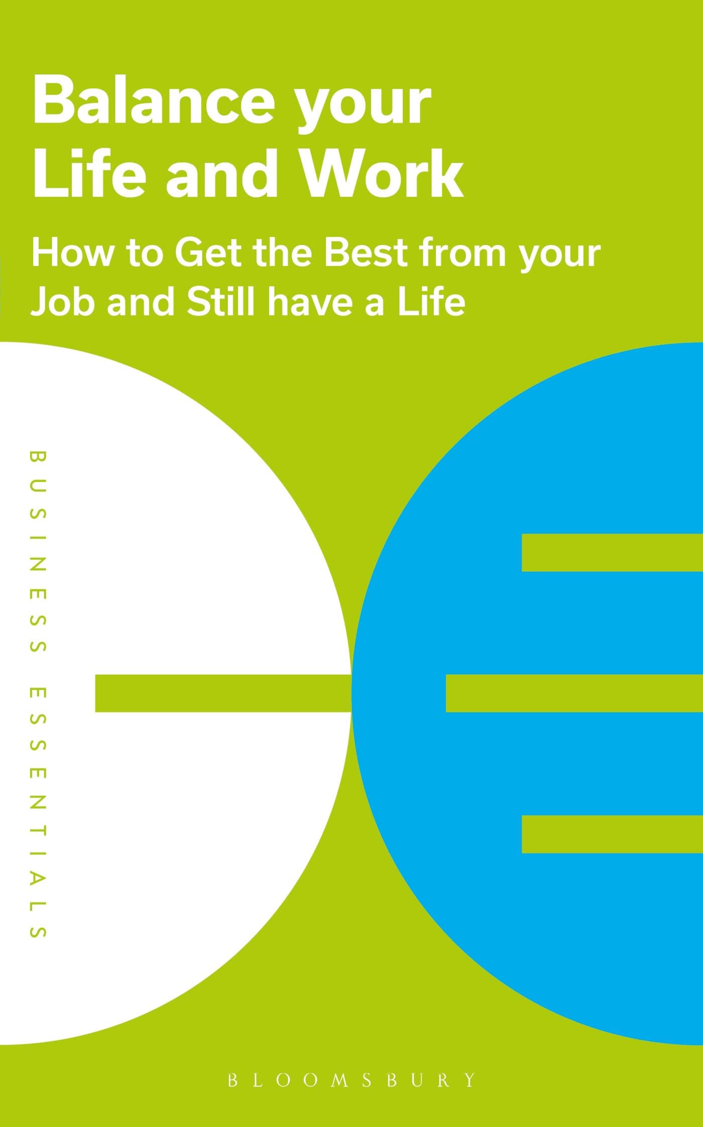 BALANCE YOUR LIFE AND WORK HOW TO GET THE BEST FROM YOUR JOB AND STILL HAVE A LIFE (PB 2022)