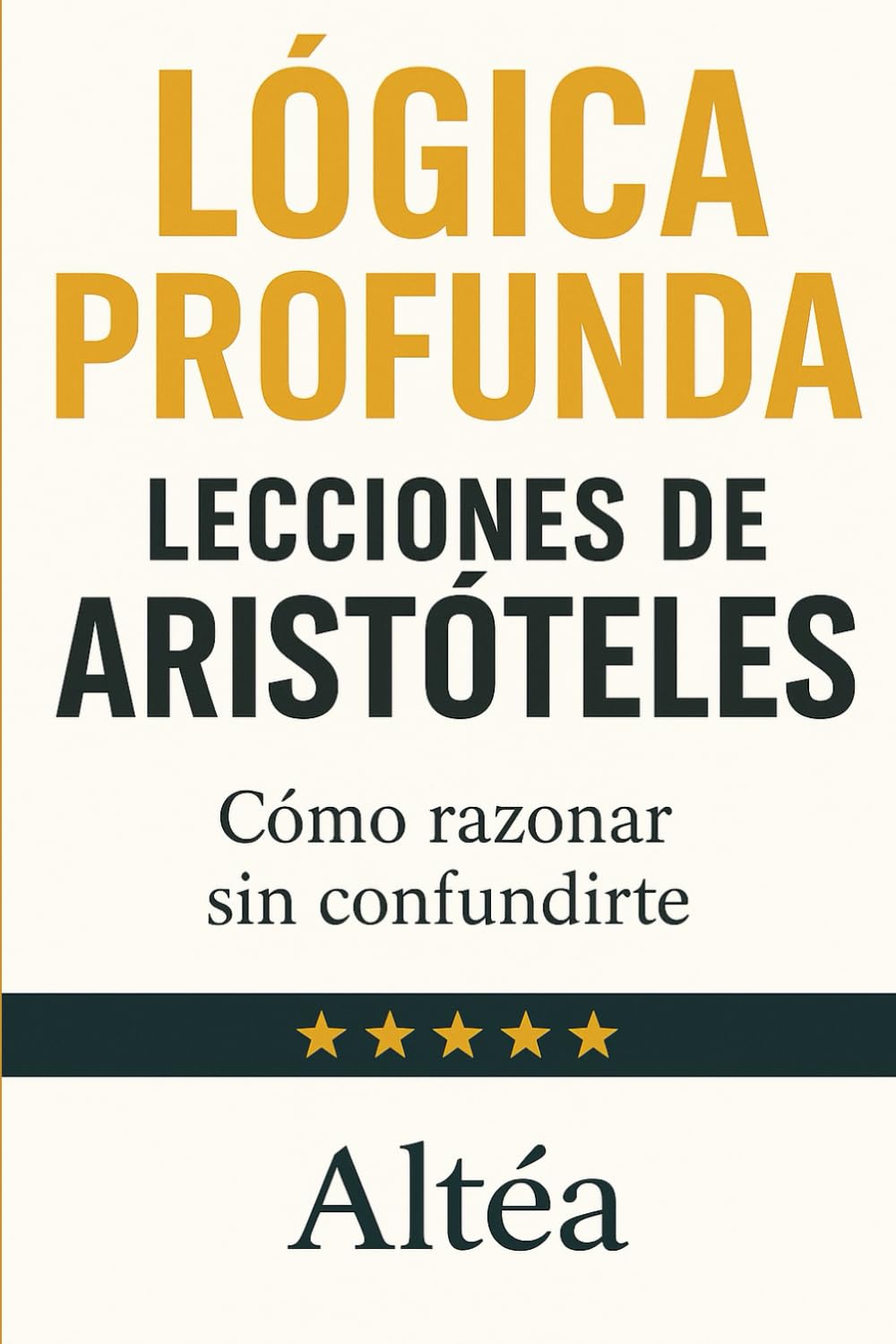 LÓGICA PROFUNDA Lecciones de Aristóteles: Cómo razonar sin confundirte: 3 (Lecciones Eternas)