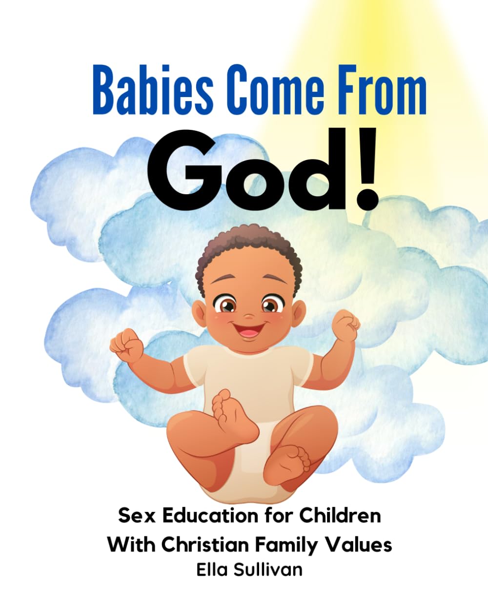 Babies Come From God!: A Christian Children's Book About The Miracle Of Life - Moral Sex Education (Christian Family Values)