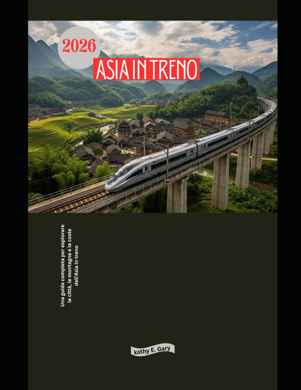 Asia in treno 2026: Una guida completa per esplorare le città, le montagne e le coste dell'Asia in treno (Explore the World by Train in 2026)