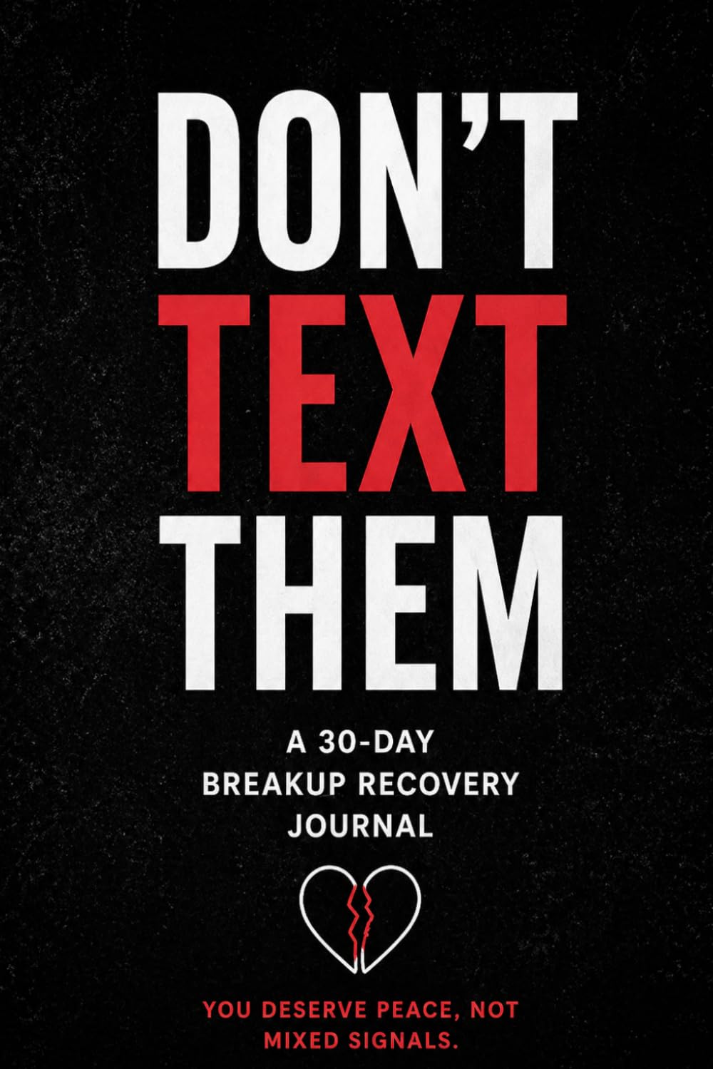 Don’t Text Them: A 30-Day Breakup Recovery Journal
