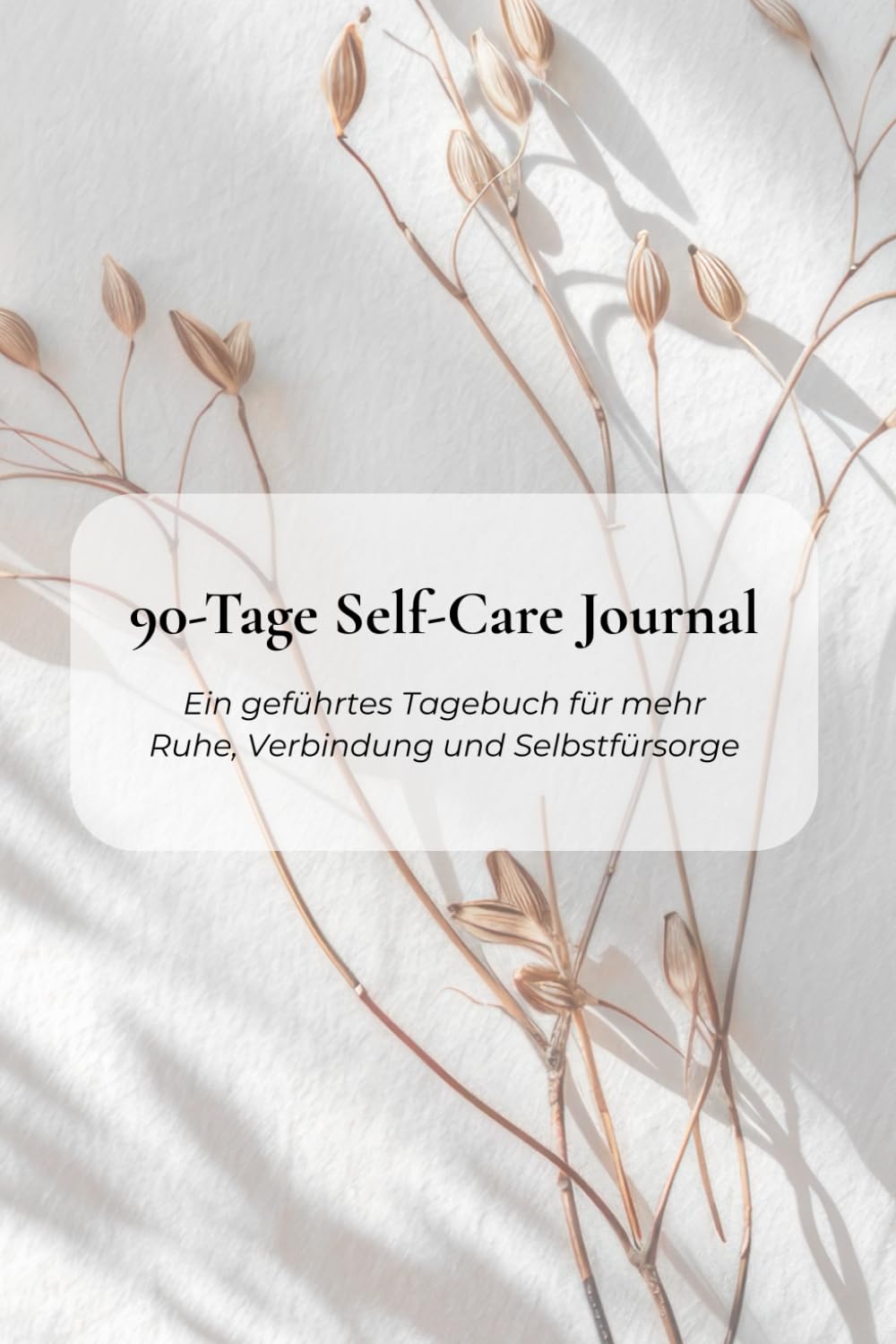 90-Tage Self-Care Journal: Ein geführtes Tagebuch für mehr Ruhe, Verbindung und Selbstfürsorge