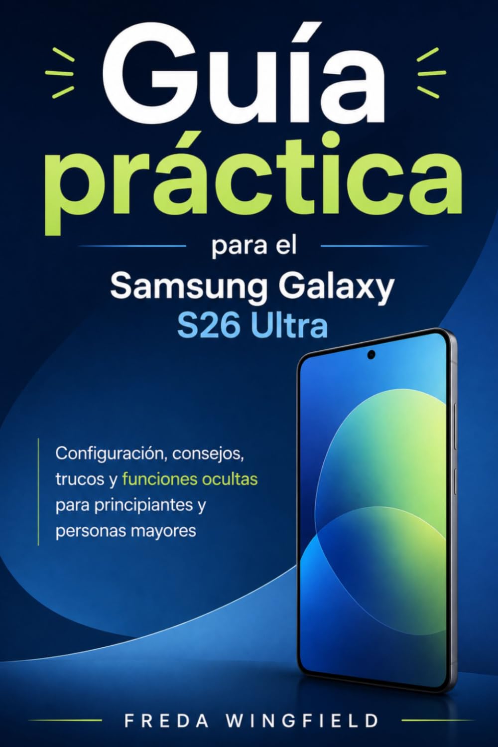 Guía práctica para el Samsung Galaxy S26 Ultra: Configuración, consejos, trucos y funciones ocultas para principiantes y personas mayores