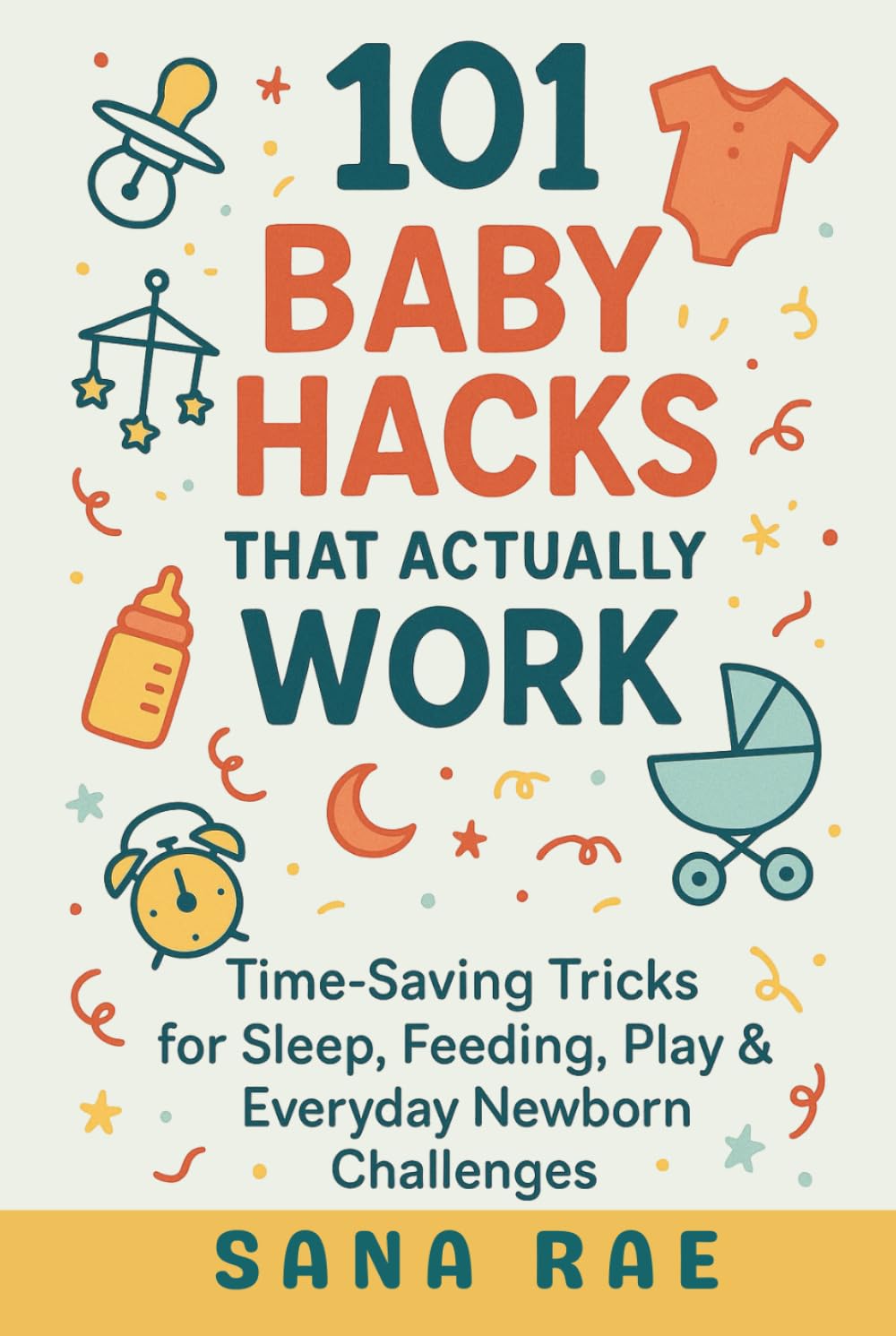 101 Baby Hacks That Actually Work: Time-Saving Tricks for Sleep, Feeding, Play & Everyday Newborn: Quick, Clever, and Sanity-Saving Solutions Every New Parent Needs in the First Year (101 Parenting)