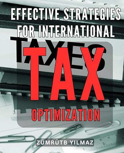 Effective Strategies for International Tax Optimization 2024: Discover Proven Techniques to Maximize Your International Tax Efficiency and Boost Financial Growth