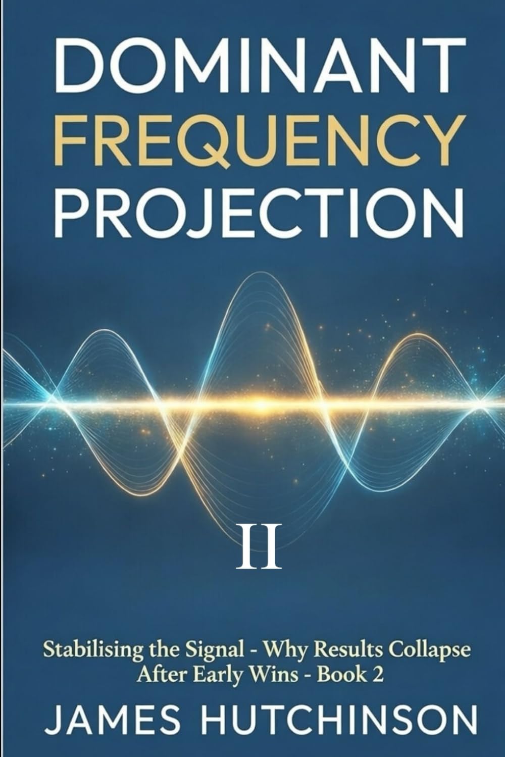Dominant Frequency Projection Book 2: Stabilising the Signal - Why Results Collapse After Early Wins