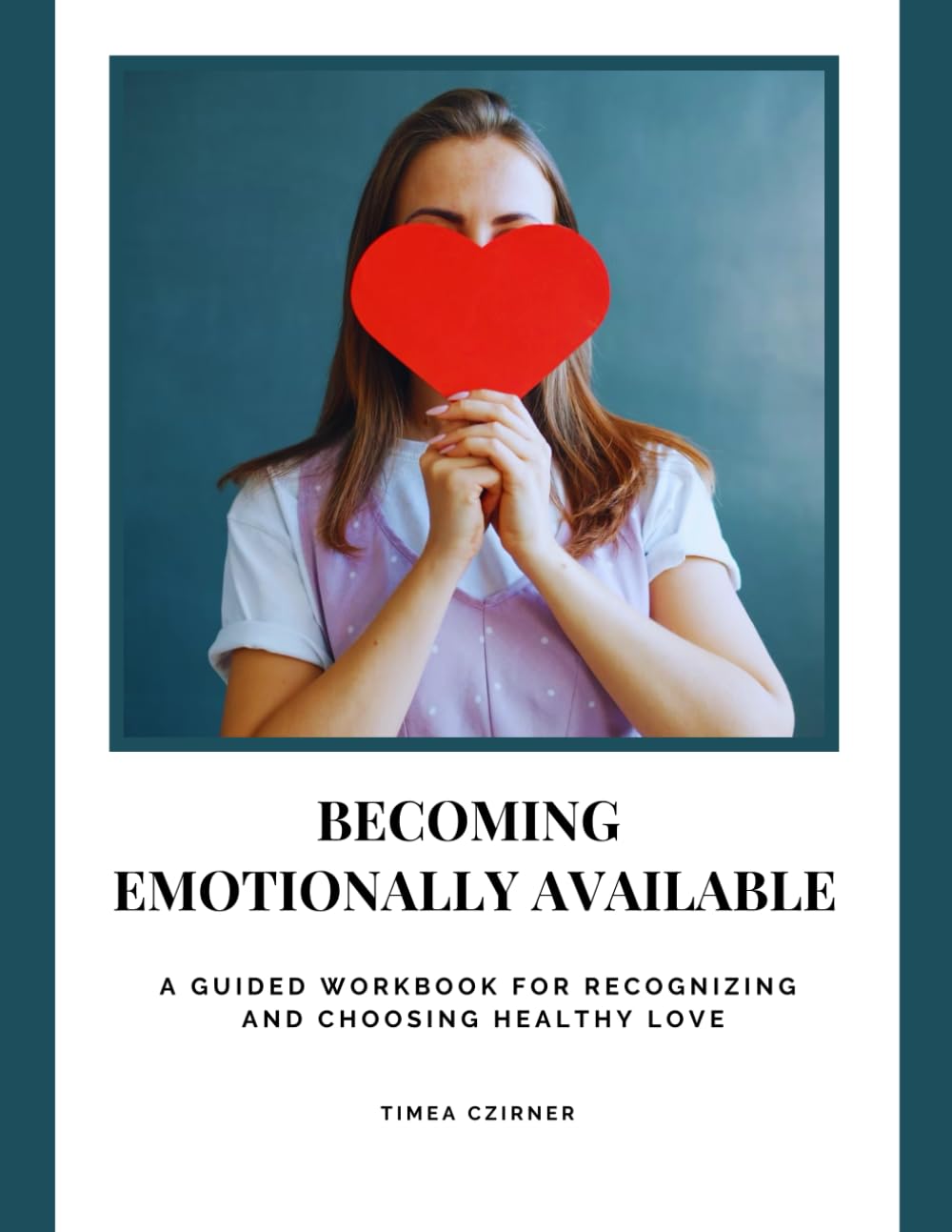 Becoming Emotionally Available: A Guided Workbook for Recognizing and Choosing Healthy Relationships
