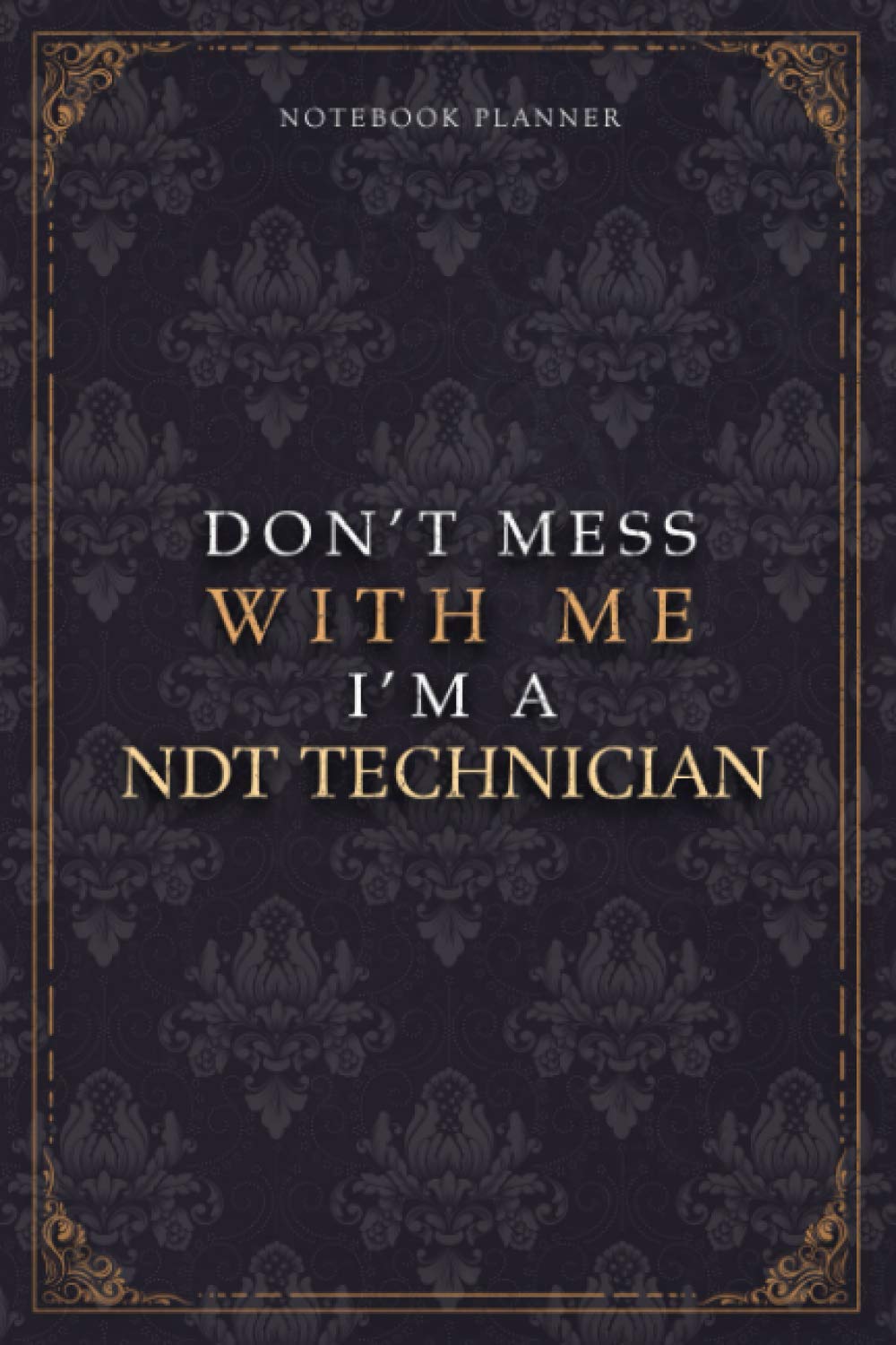 Notebook Planner Don’t Mess With Me I’m A Ndt Technician Luxury Job Title Working Cover: Teacher, 6x9 inch, A5, 120 Pages, Budget Tracker, Budget Tracker, 5.24 x 22.86 cm, Work List, Diary, Pocket