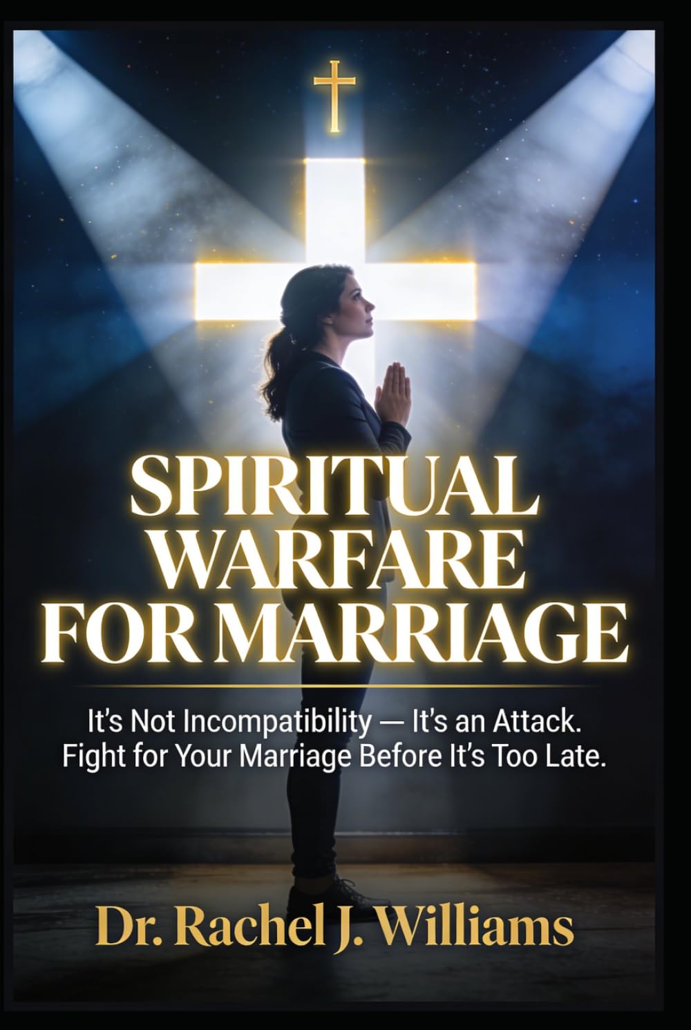 SPIRITUAL WARFARE FOR MARRIAGE: It's Not Incompatibility, It's an Attack. You Are Not Failing. Fight for Your Marriage Without Fighting Your Husband, Before It's Too Late.