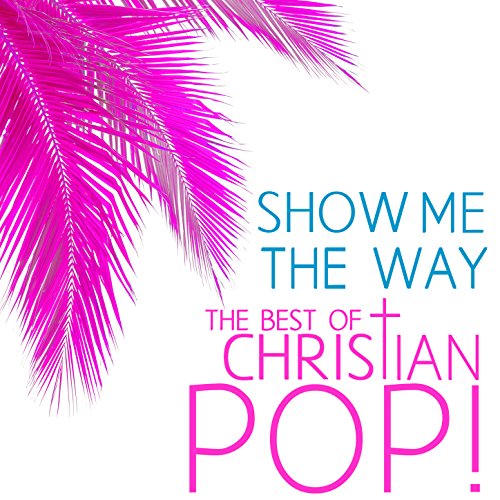 Show Me the Way, The Best of Christian Pop Songs for Praise
