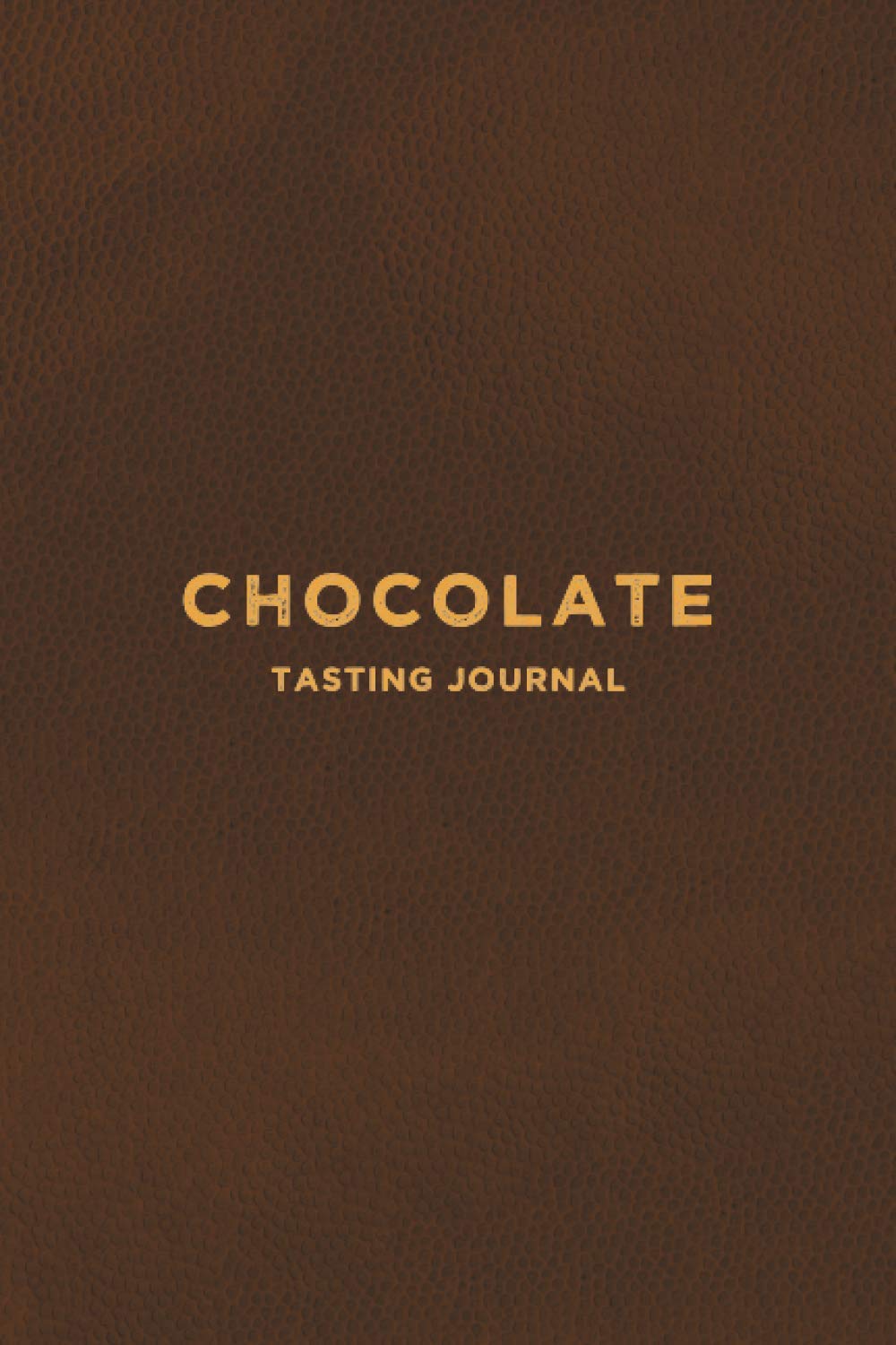 Chocolate Tasting Journal: Tasting then Rating, Your Favorite Artisan and Regular Chocolate Experiences | Logbook For Chocolate Connoisseurs and Lovers