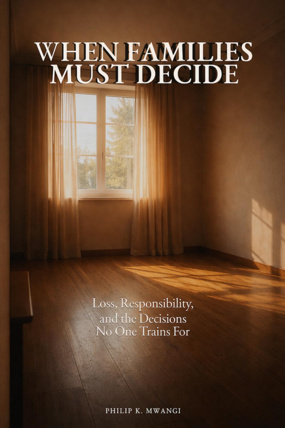 When Families Must Decide: Loss, Responsibility, and the Decisions No One Trains For (The Foundations of Order)