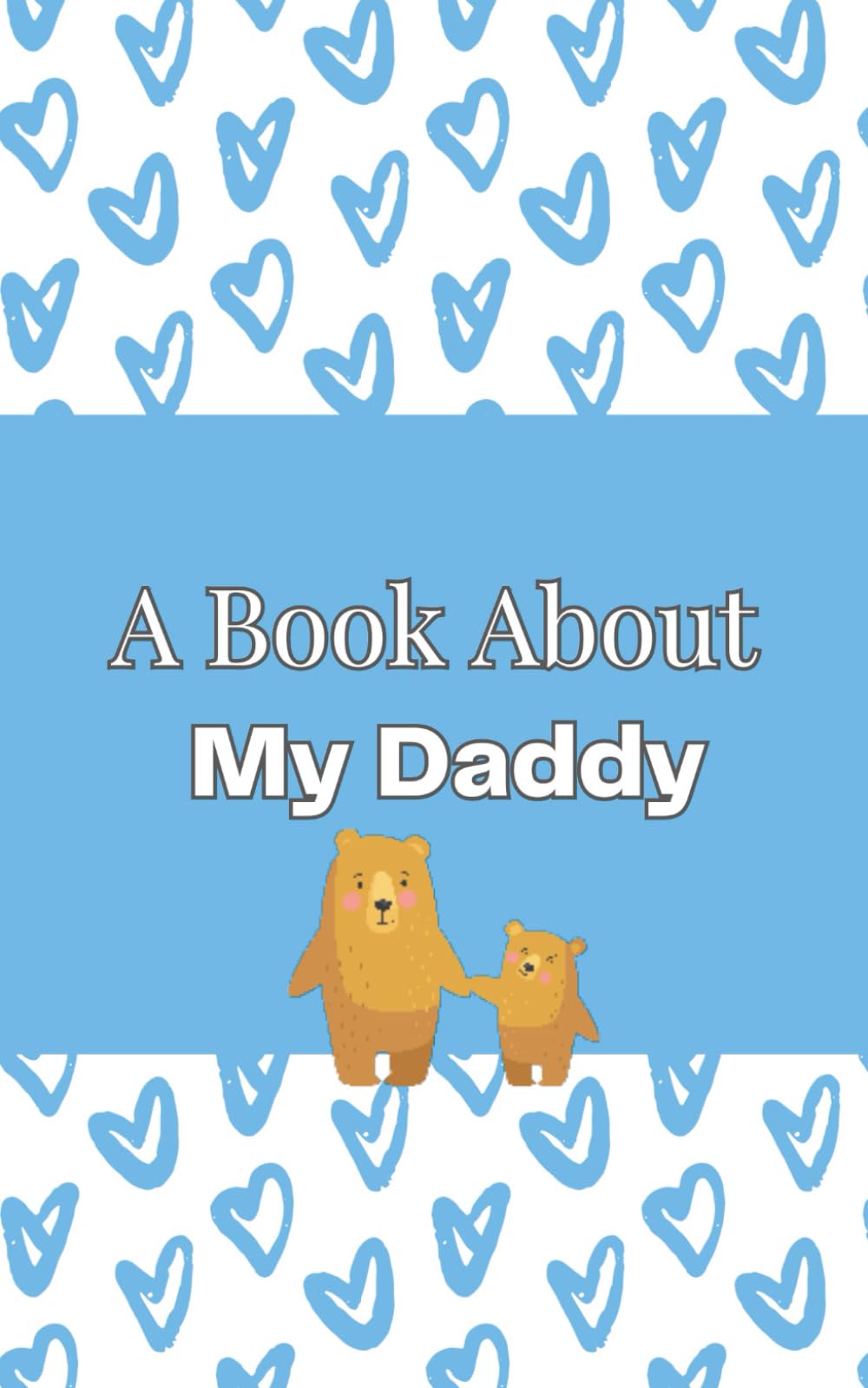 A Book About My Daddy: A Heartwarming Keepsake Prompt Book to Celebrate the Special Bond Between a Daddy and Child. Fill In the Blanks Gift Book With colouring Pages