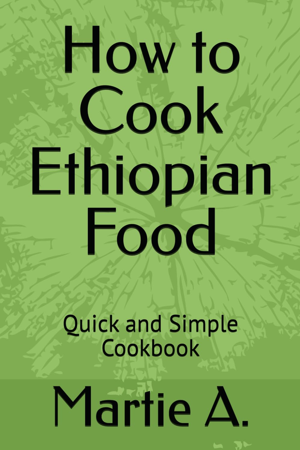 How to Cook Ethiopian Food: Quick and Simple Cookbook
