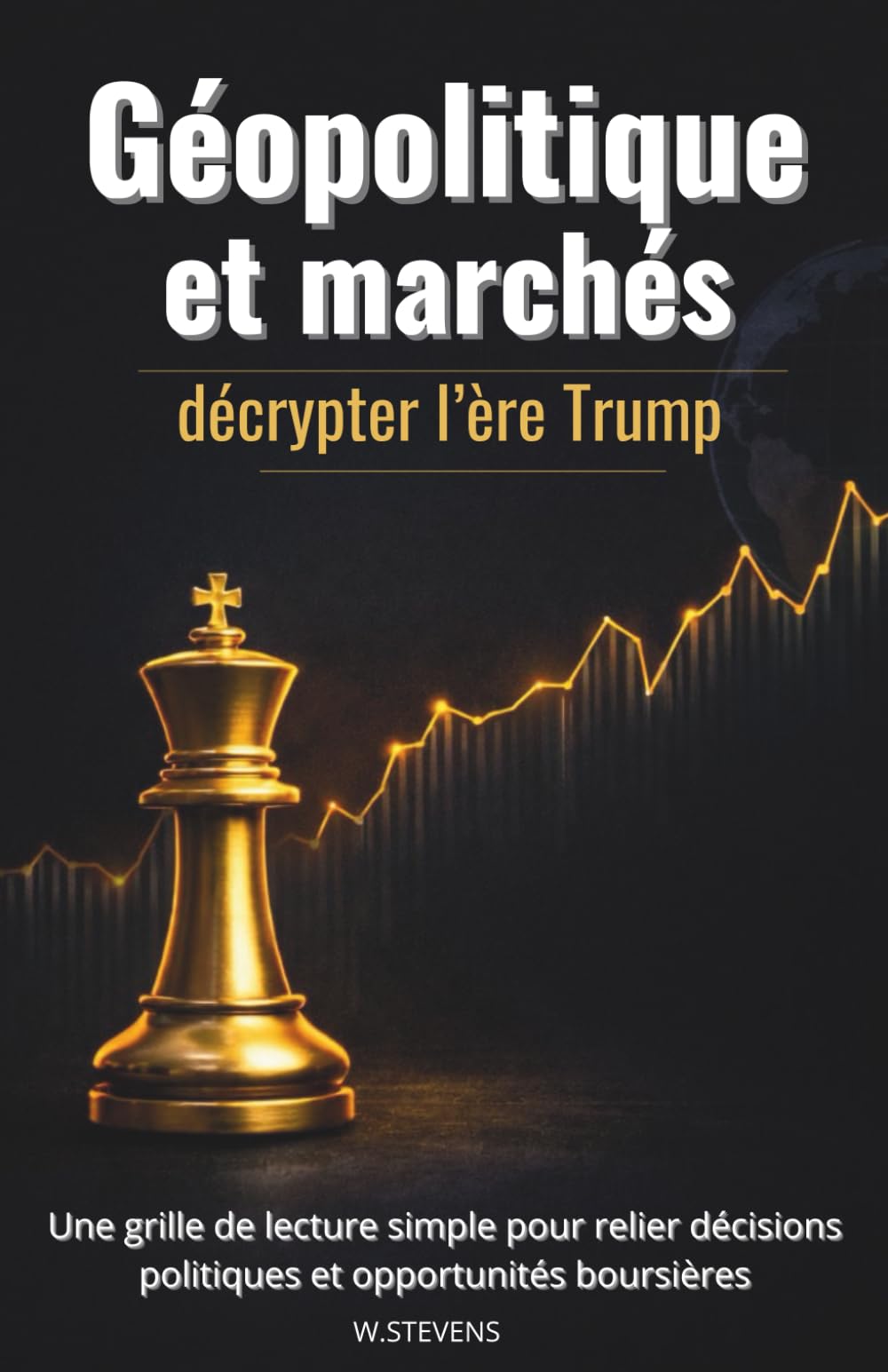 Géopolitique et marchés: Décrypter l’ère Trump | Une grille de lecture simple pour relier décisions politiques et opportunités boursières | marchés ... bourse, investissement, risque et stratégies