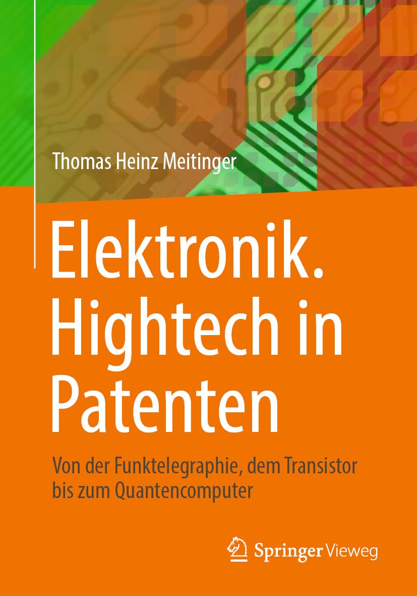 Elektronik. Hightech in Patenten: Von der Funktelegraphie, dem Transistor bis zum Quantencomputer