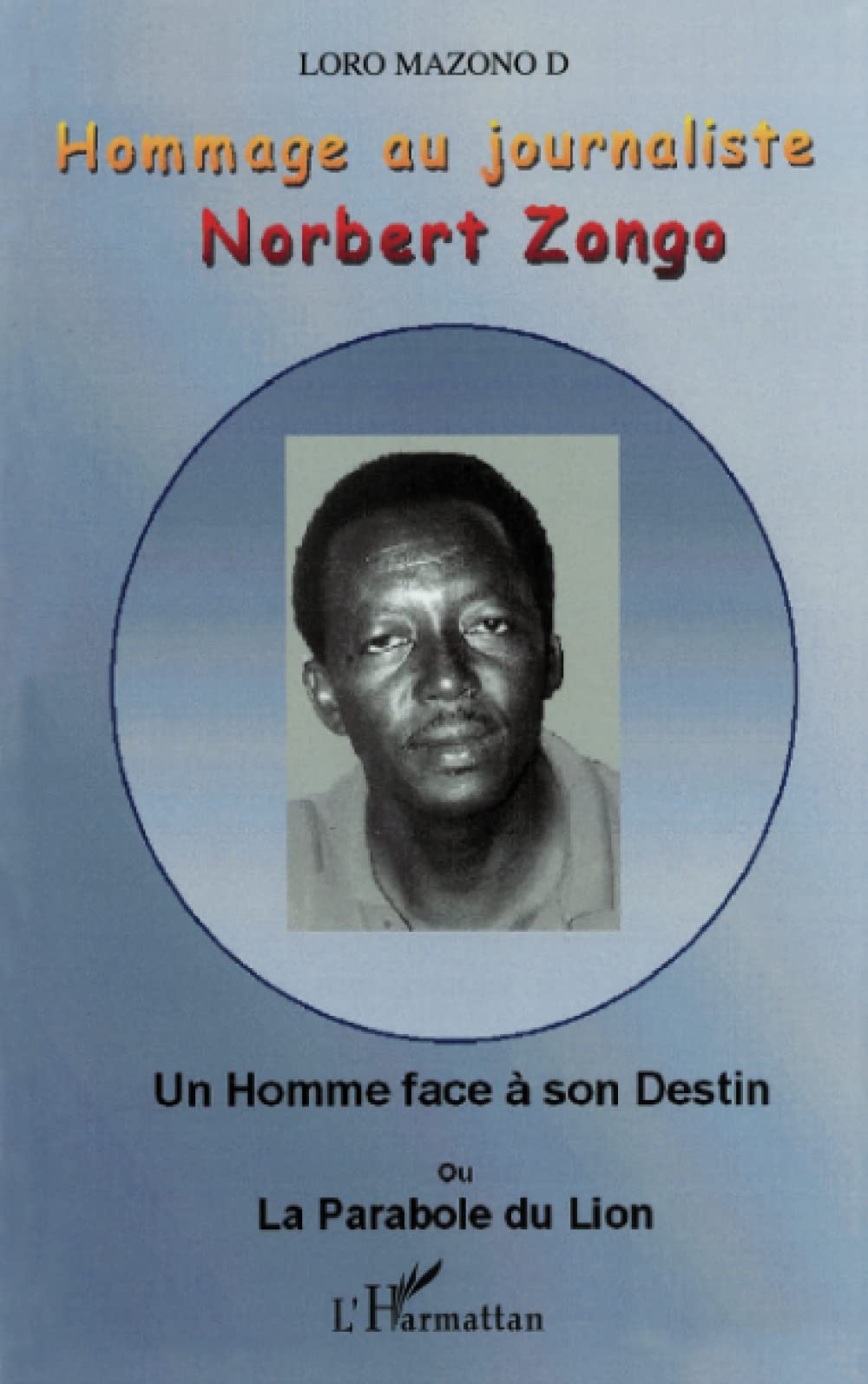 Hommage au journaliste Norbert Zongo: Un Homme face à son Destin ou La Parabole du Lion