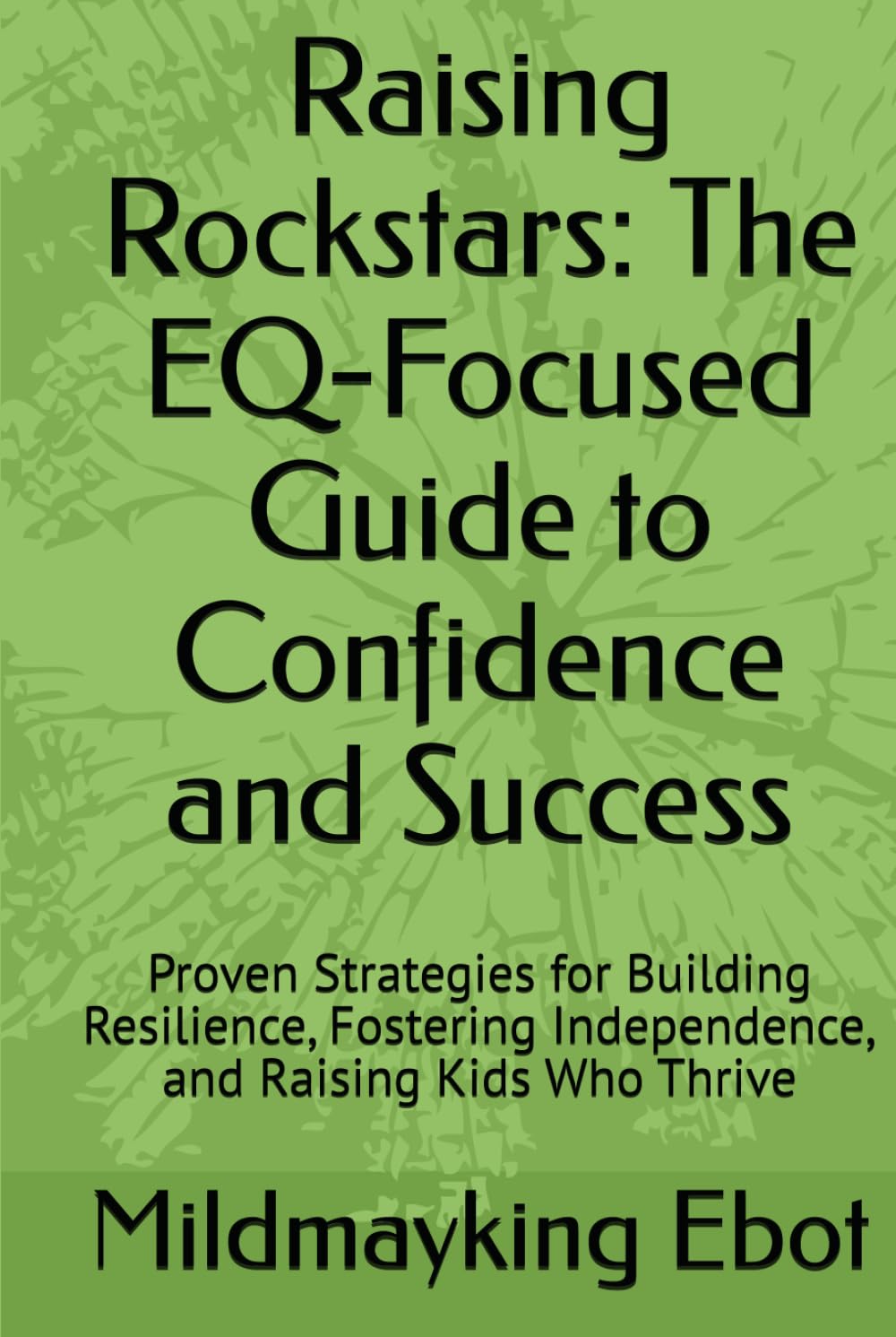 Raising Rockstars: The EQ-Focused Guide to Confidence and Success: Proven Strategies for Building Resilience, Fostering Independence, and Raising Kids ... (Self Help: Empowerment Essentials Series)