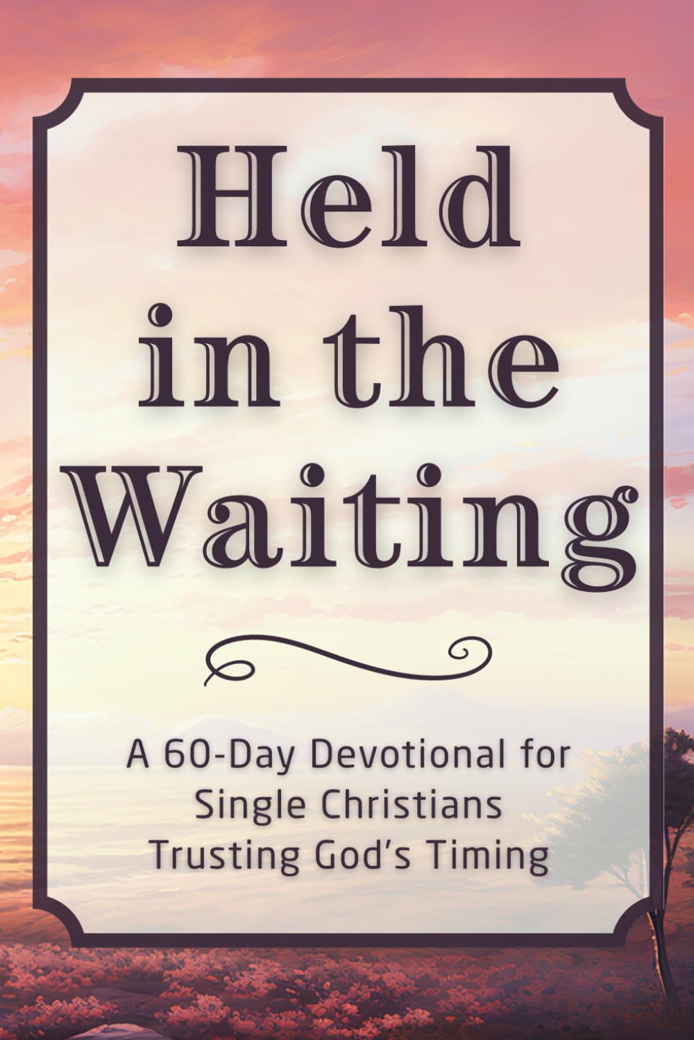 Held in the Waiting: A 60-Day Devotional for Single Christians Trusting God’s Timing (The Steadfast Faith Devotional Series)