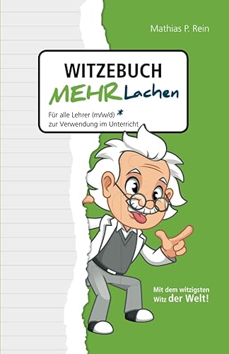 Witzebuch MEHR LACHEN: Für alle Lehrer (m,w,d) zur Verwendung im Unterricht. Mit Humor und Witz den Unterricht verkürzen und trotzdem mehr erreichen.