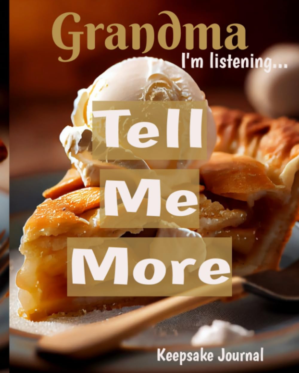 Grandma I'm Listening .... Tell Me More! - 8x10 Keepsake Journal: A Guided Journal for Grandma to Tell Her Story!