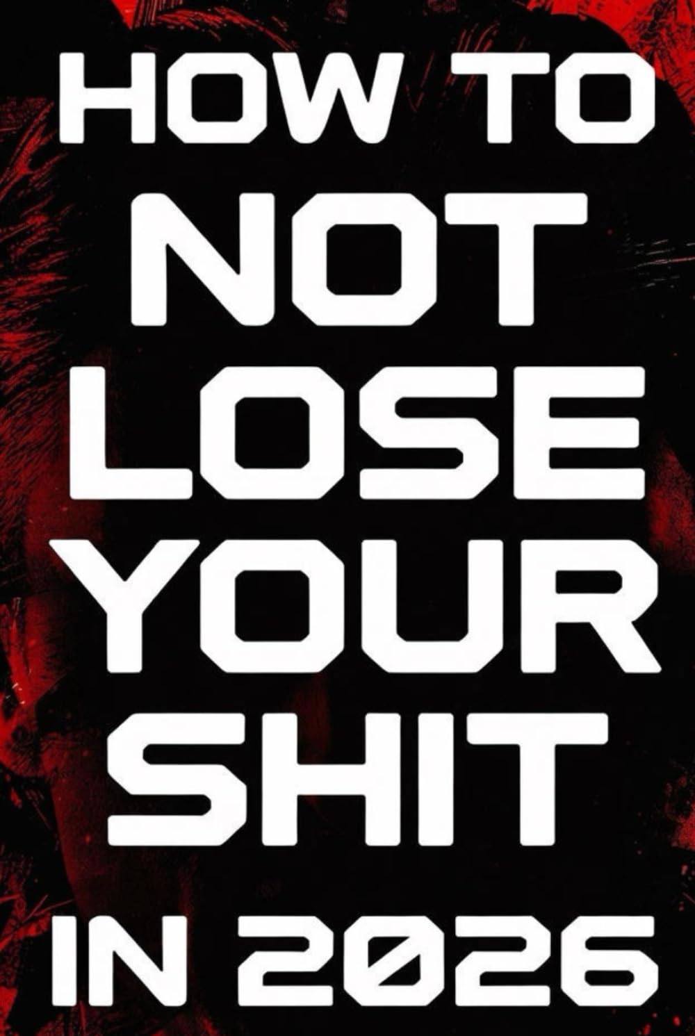 How To Not Lose Your Shit In 2026: A No-Nonsense Survival Guide for a World That’s Completely Lost the Plot