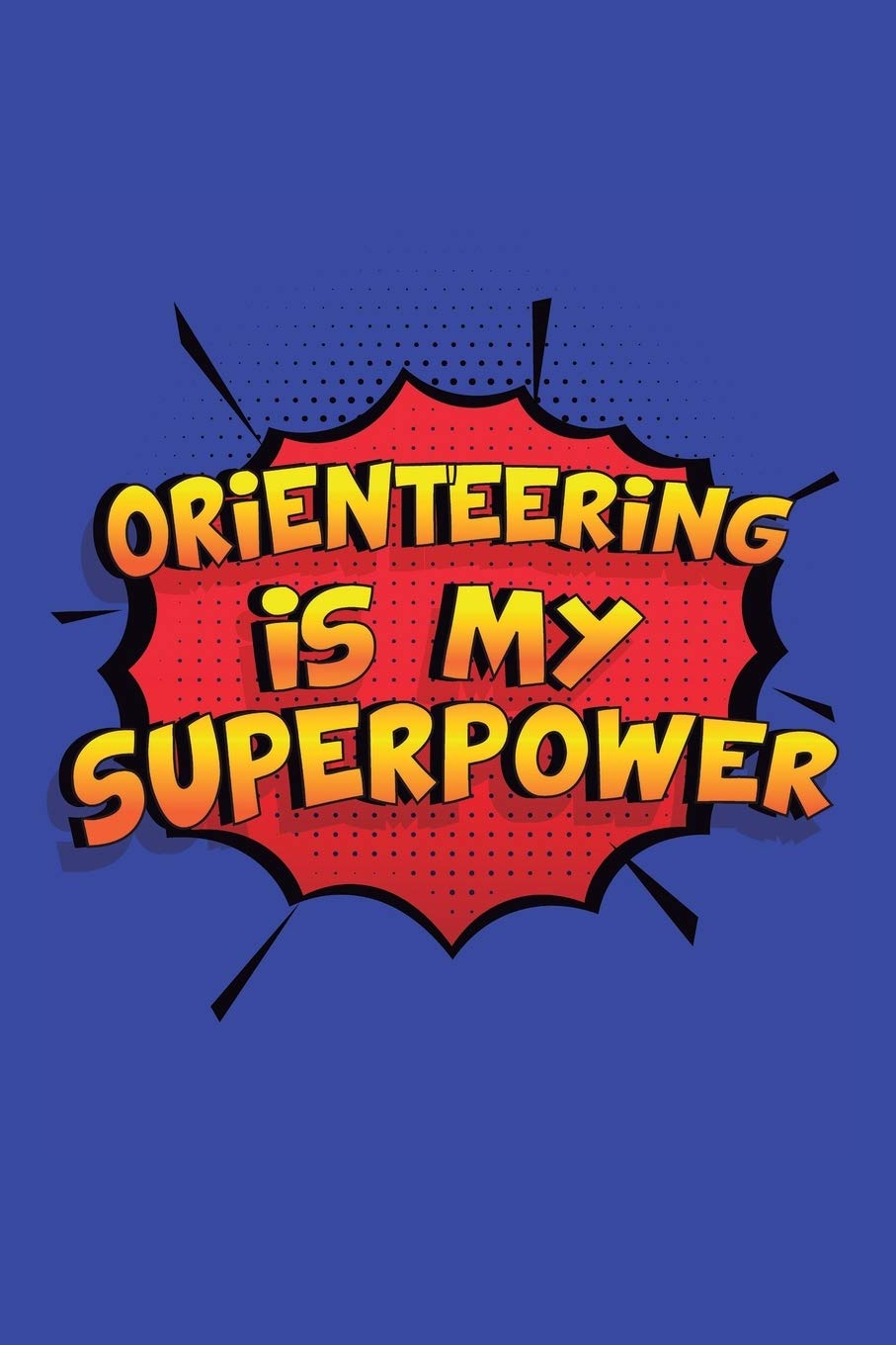 Orienteering Is My Superpower: A 6x9 Inch Softcover Diary Notebook With 110 Blank Lined Pages. Funny Orienteering Journal to write in. Orienteering Gift and SuperPower Design Slogan
