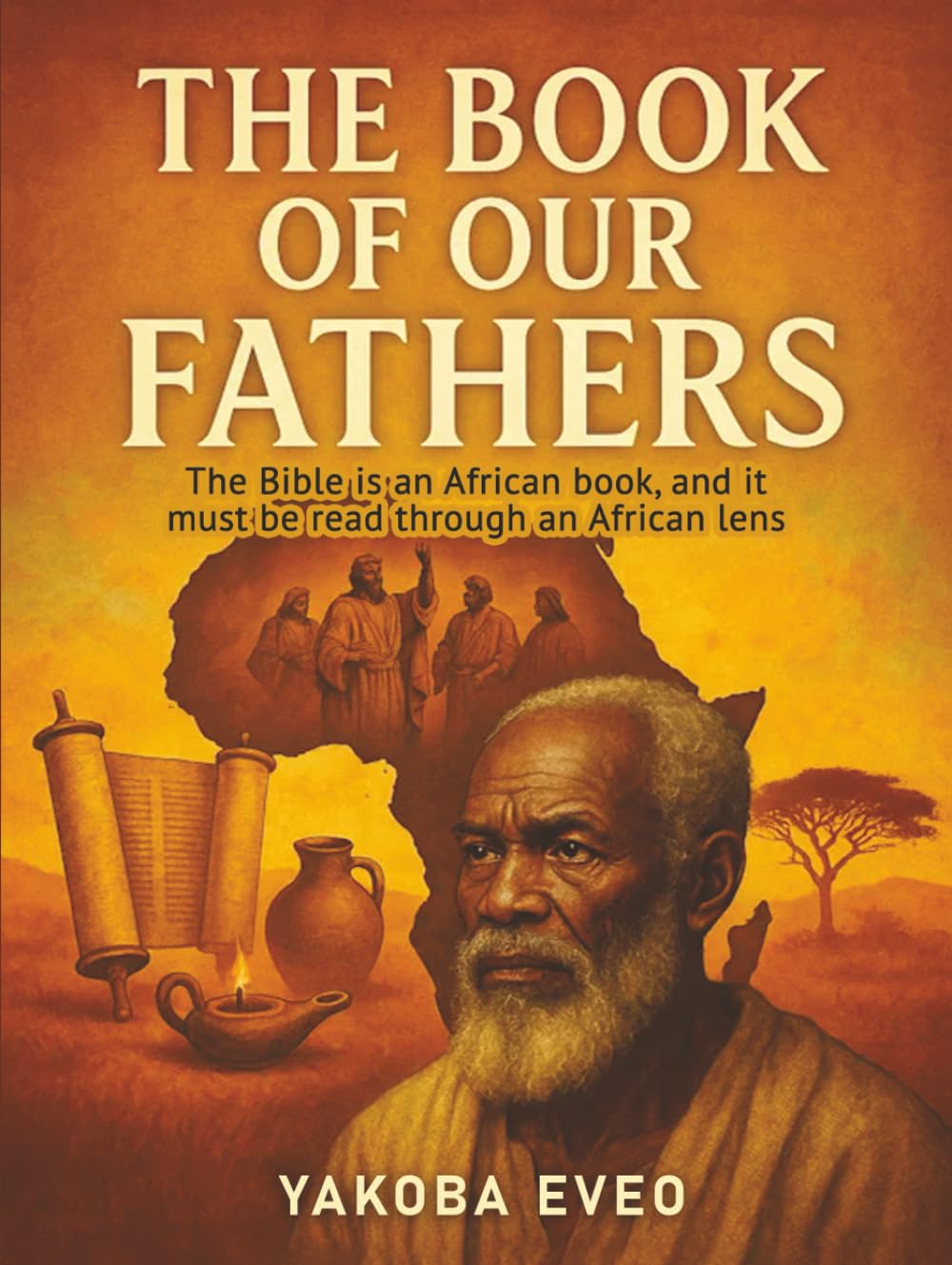 The Book Of Our Fathers: The Bible is an African book, and it must be read through an African lens