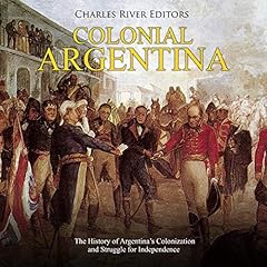 Colonial Argentina: The History of Argentina&rsquo;s Colonization and Struggle for Independence Audiolibro Por Charles River Editors arte de portada