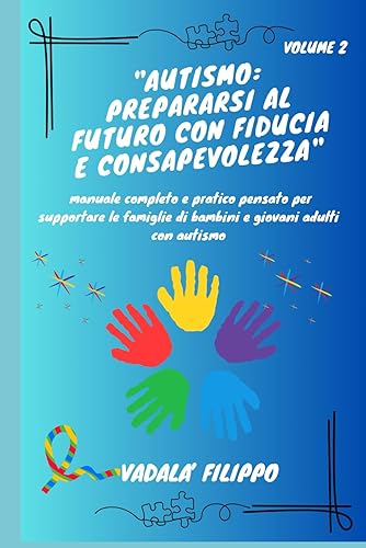"Autismo: Prepararsi al Futuro con Fiducia e Consapevolezza": manuale completo e pratico pensato per supportare le famiglie di bambini e giovani adulti con autismo
