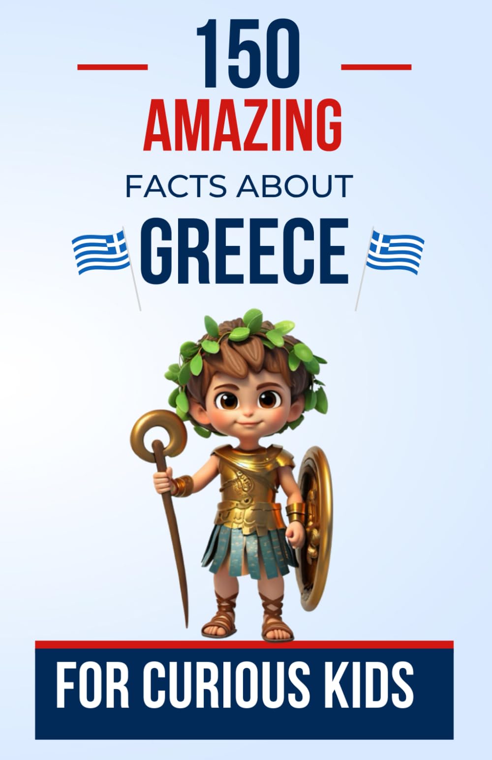 150 Amazing Facts About Greece For Curious Kids: An Educational Journey Through Ancient Greece | The Perfect Gift for Teens, Boys, or Girls Aged 5 to 13 Who Love Greek Culture