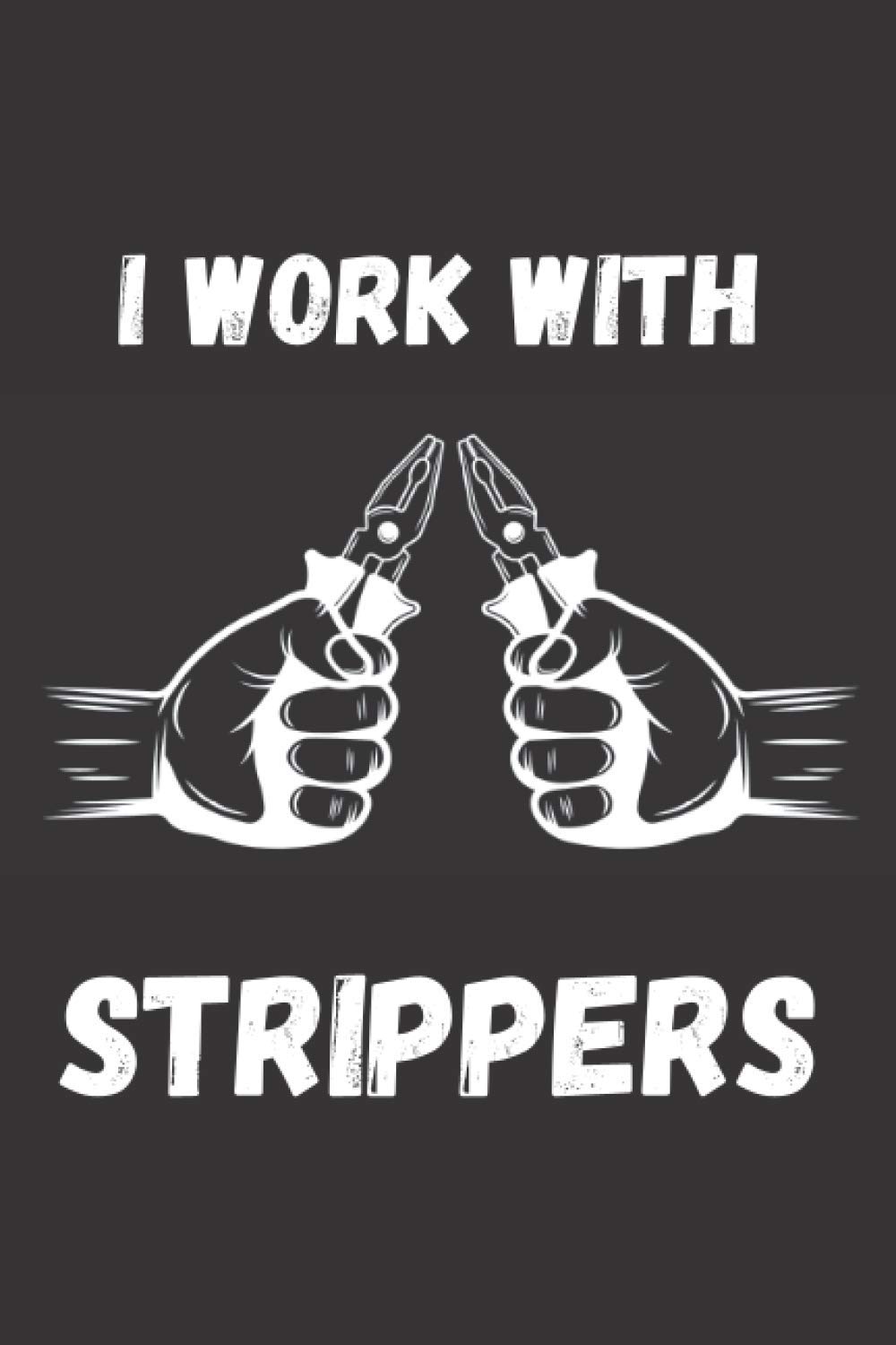 I Work with Strippers: Wide ruled Electrician notebook journal | funny Electrician gift Composition notebook | Blank Lined Journal | best gifts for ... X 9” electrician Notebook | electrition gifts