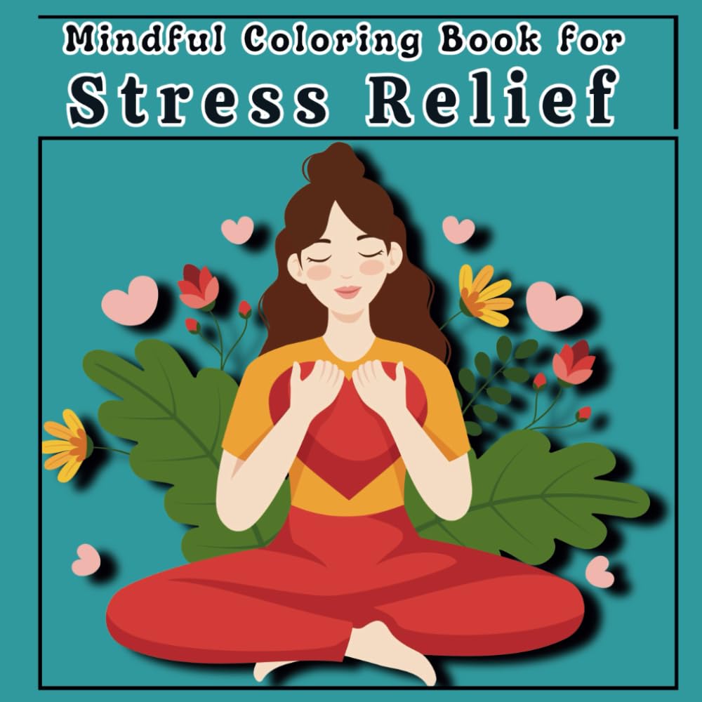 Mindful Coloring Book For Stress Relief: A Coloring Journey to Relaxation, Mindfulness, and Stress Relief.
